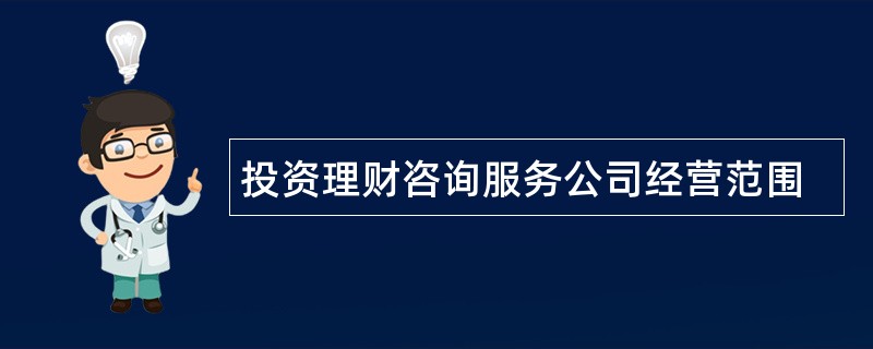 投资理财咨询服务公司经营范围