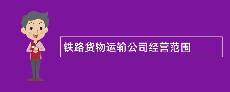 铁路货物运输公司经营范围