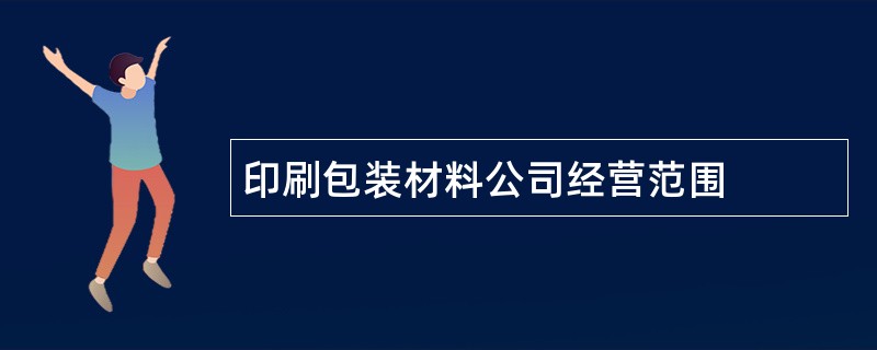 印刷包装材料公司经营范围