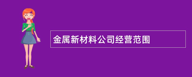 金属新材料公司经营范围