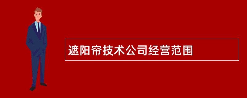 遮阳帘技术公司经营范围