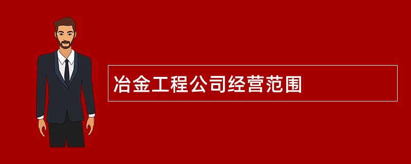 冶金工程公司经营范围