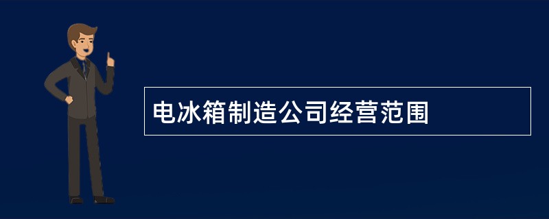 电冰箱制造公司经营范围