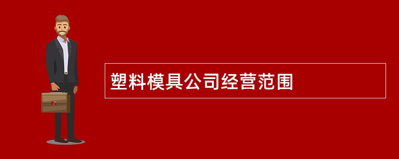 塑料模具公司经营范围