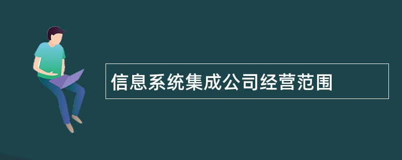 信息系统集成公司经营范围