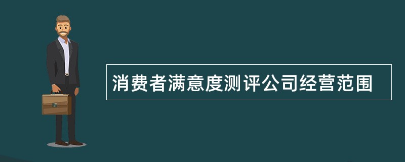 消费者满意度测评公司经营范围