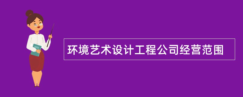 环境艺术设计工程公司经营范围