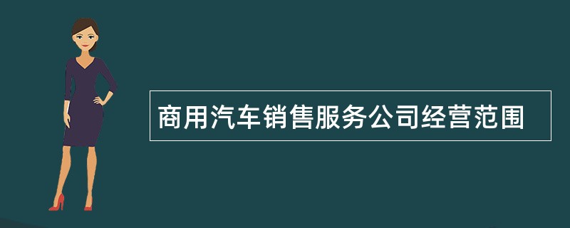 商用汽车销售服务公司经营范围