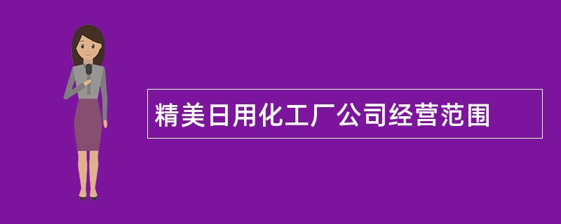 精美日用化工厂公司经营范围