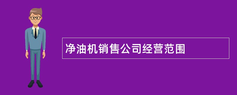 净油机销售公司经营范围