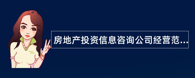 房地产投资信息咨询公司经营范围