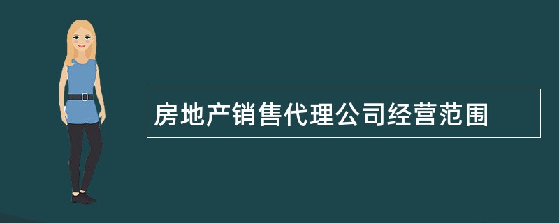 房地产销售代理公司经营范围