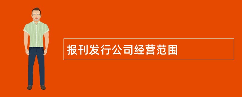 报刊发行公司经营范围