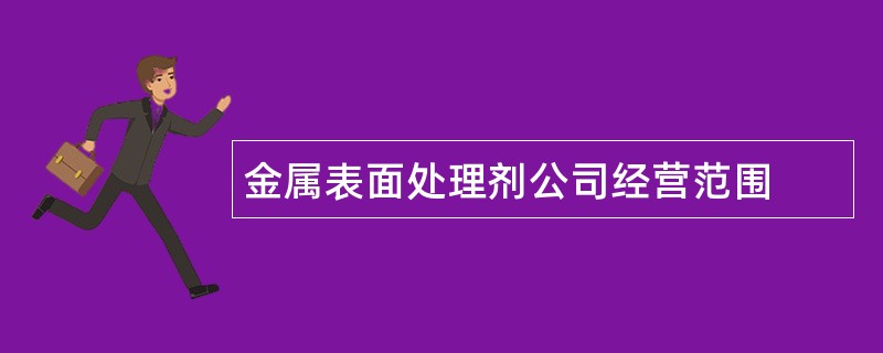 金属表面处理剂公司经营范围