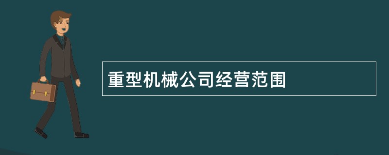 重型机械公司经营范围