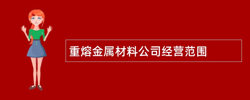 重熔金属材料公司经营范围