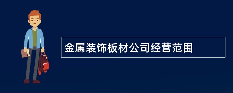 金属装饰板材公司经营范围