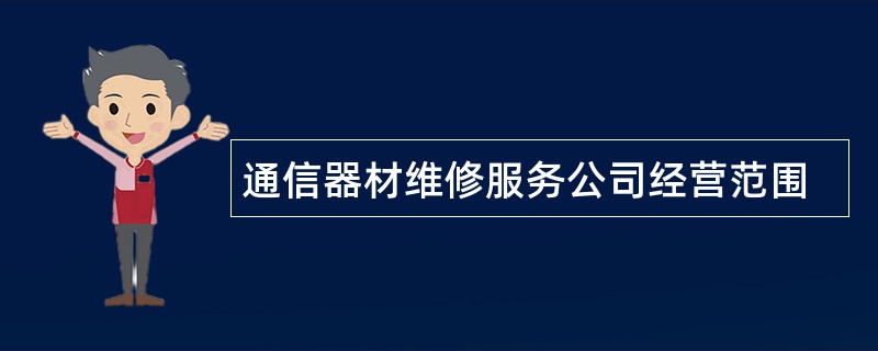 通信器材维修服务公司经营范围