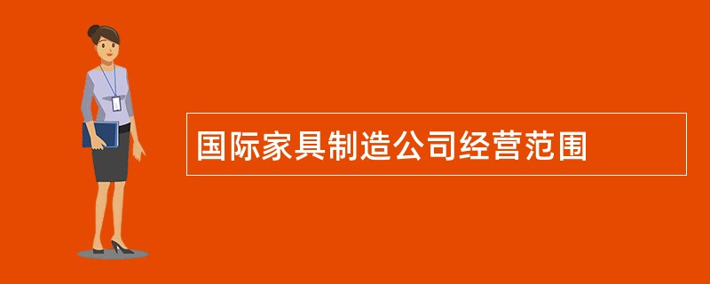 国际家具制造公司经营范围