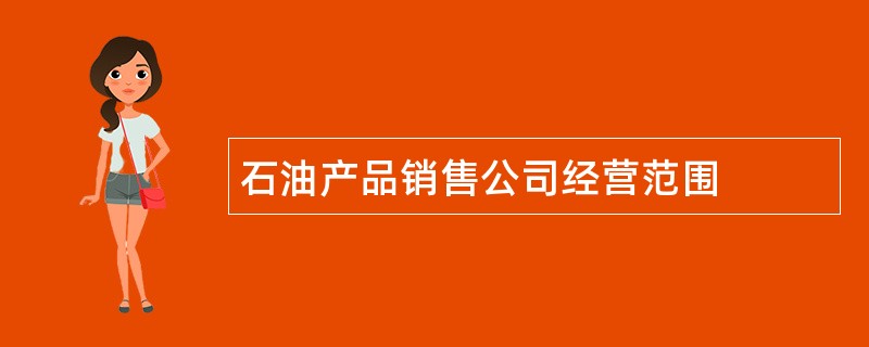 石油产品销售公司经营范围