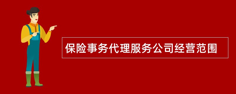 保险事务代理服务公司经营范围