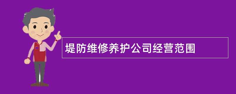 堤防维修养护公司经营范围