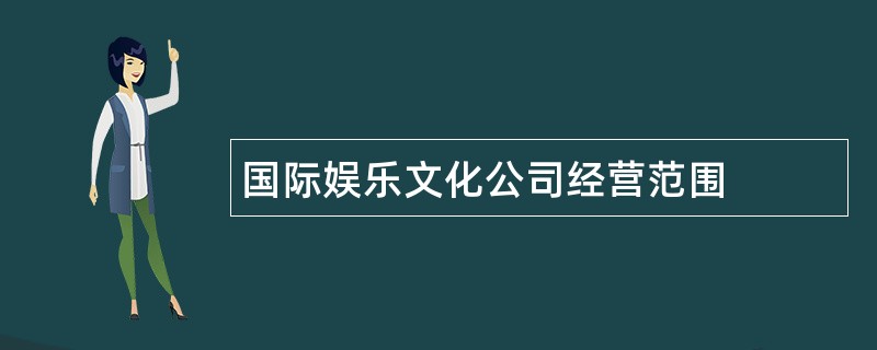 国际娱乐文化公司经营范围