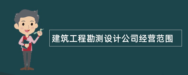 建筑工程勘测设计公司经营范围