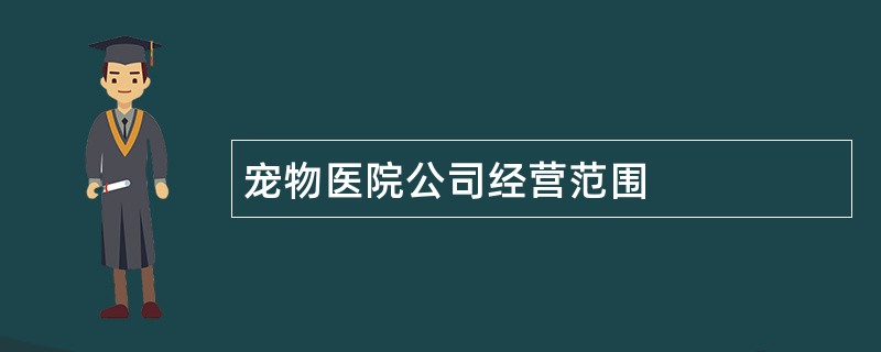 宠物医院公司经营范围