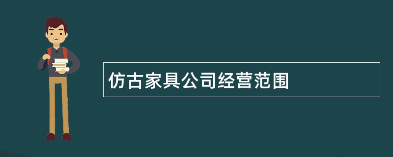 仿古家具公司经营范围