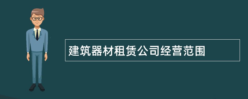 建筑器材租赁公司经营范围