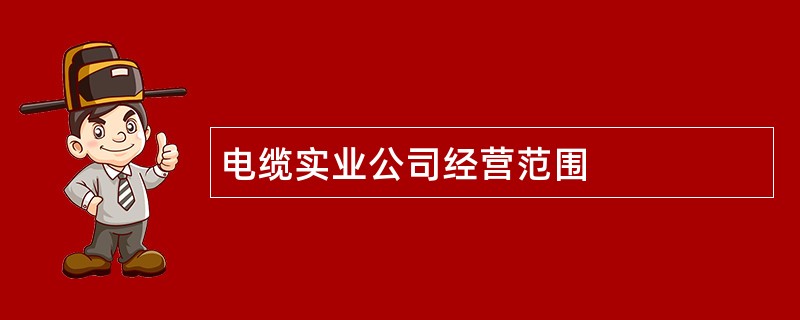 电缆实业公司经营范围