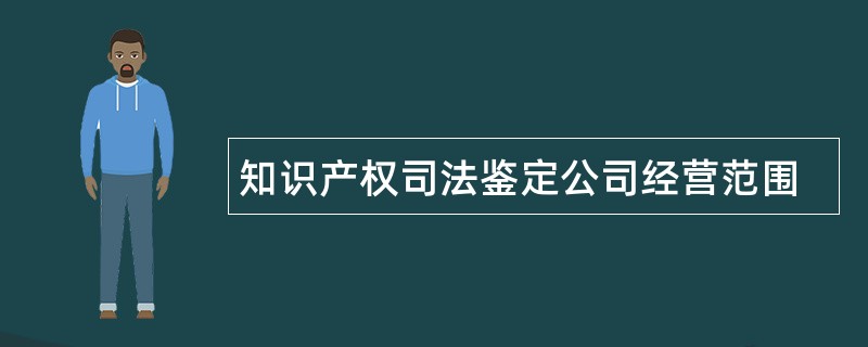 知识产权司法鉴定公司经营范围