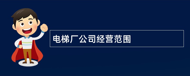 电梯厂公司经营范围