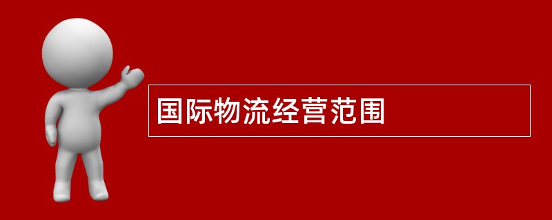 国际物流公司经营范围