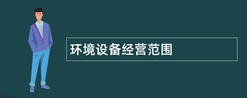 环境设备公司经营范围