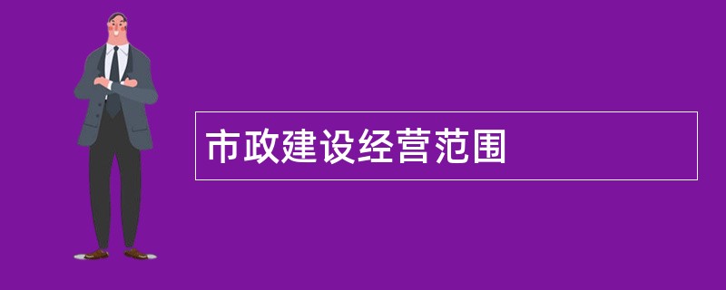 市政建设公司经营范围