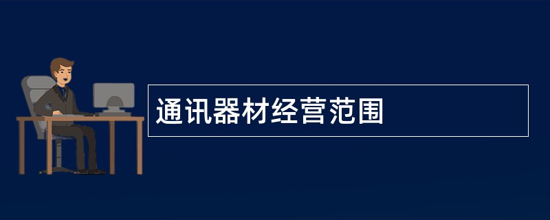 通讯器材公司经营范围