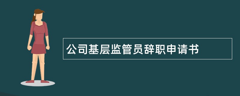 公司基层监管员辞职申请书