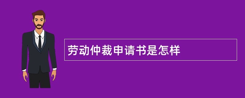 劳动仲裁申请书是怎样