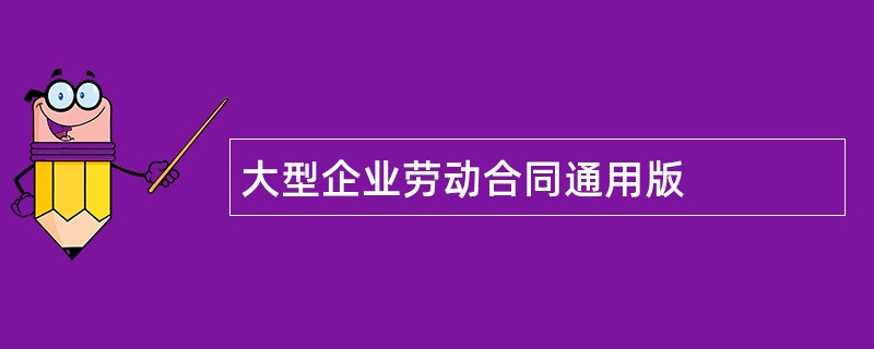 大型企业劳动合同通用版