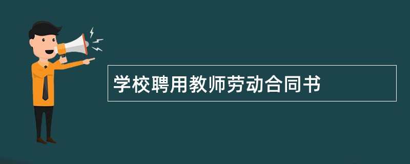 学校聘用教师劳动合同书