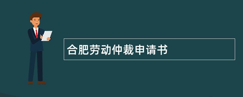 合肥劳动仲裁申请书