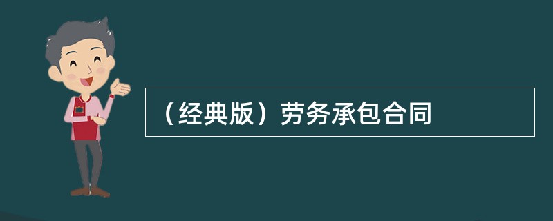 （经典版）劳务承包合同