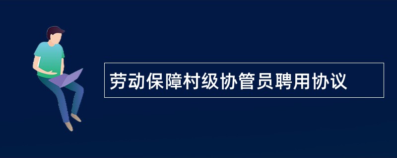 劳动保障村级协管员聘用协议