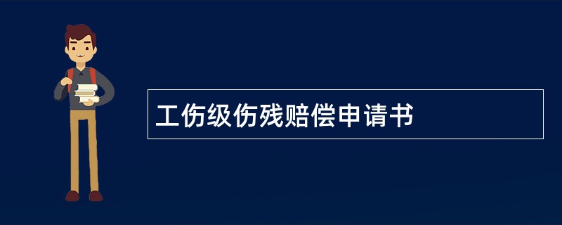 工伤级伤残赔偿申请书