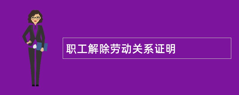 职工解除劳动关系证明