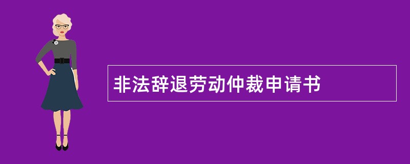 非法辞退劳动仲裁申请书