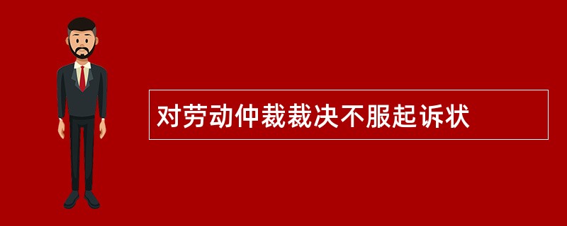 对劳动仲裁裁决不服起诉状