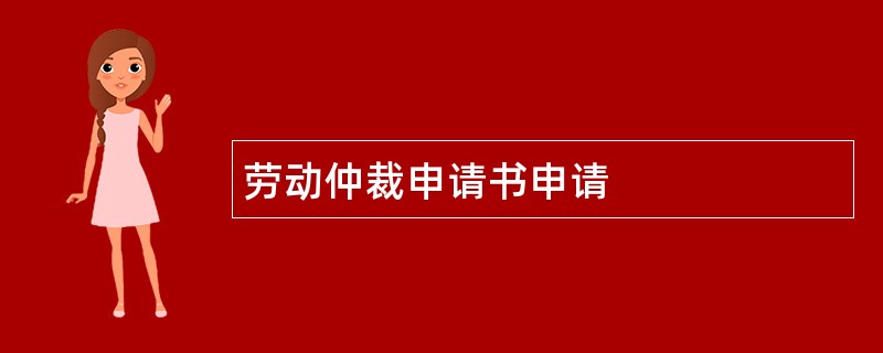 劳动仲裁申请书申请